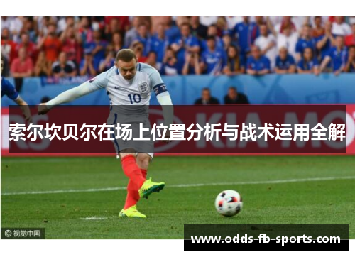 索尔坎贝尔在场上位置分析与战术运用全解