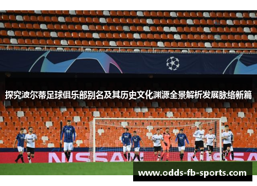 探究波尔蒂足球俱乐部别名及其历史文化渊源全景解析发展脉络新篇