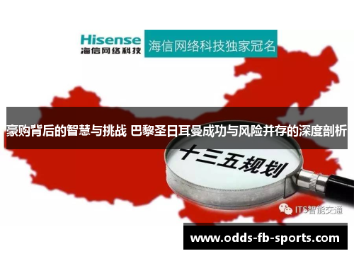 豪购背后的智慧与挑战 巴黎圣日耳曼成功与风险并存的深度剖析 豪购背后的智慧与挑战 巴黎圣日耳曼成功与风险并存的深度剖析
