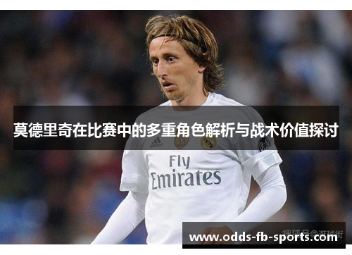 莫德里奇在比赛中的多重角色解析与战术价值探讨