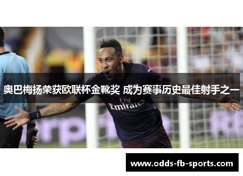 奥巴梅扬荣获欧联杯金靴奖 成为赛事历史最佳射手之一 奥巴梅扬荣获欧联杯金靴奖 成为赛事历史最佳射手之一