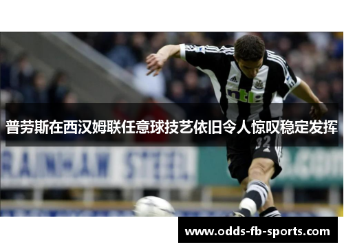 普劳斯在西汉姆联任意球技艺依旧令人惊叹稳定发挥